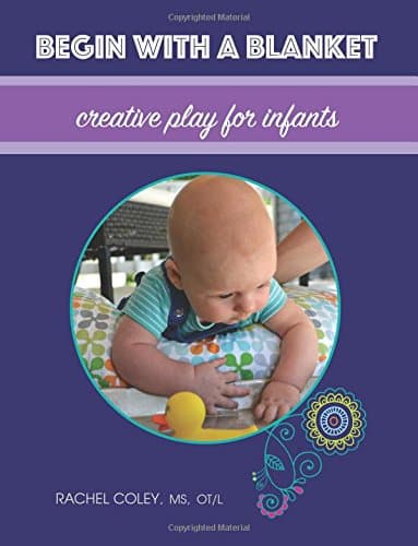 Begin With A Blanket: Creative Play For Infants: Volume 1 (Baby Play: Developmental Fun From Birth To Beyond One)
