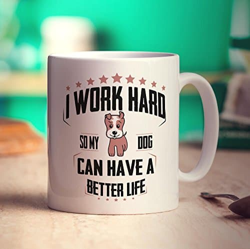 I Work Hard So My Dog Can Have A Better Life Mug