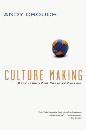 Culture Making: Recovering Our Creative Calling