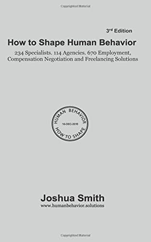 How To Shape Human Behavior 3rd Edition: 234 Specialists. 114 Agencies. 670 Employment, Compensation Negotiation and Freelancing Solutions