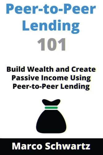Peer-to-Peer Lending 101: Build Wealth and Create Passive Income Using Peer-to-Peer Lending Paperback – 22 May 2016