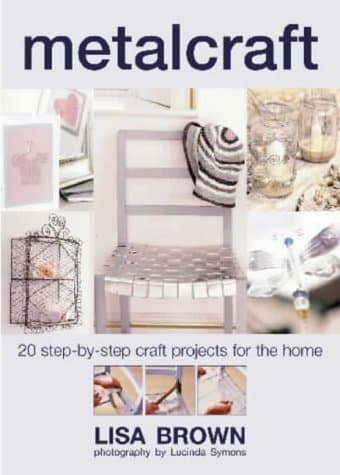 Metalcraft: 20 Step-by-Step Craft Projects for the Home