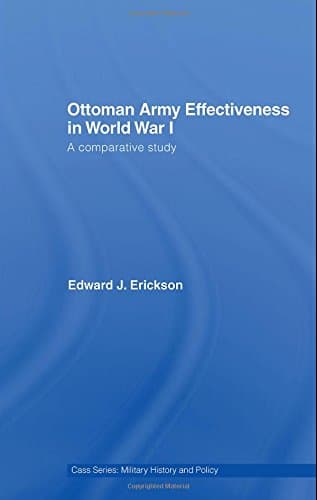 Ottoman Army Effectiveness in World War I: A Comparative Study: 26 (Military History and Policy)