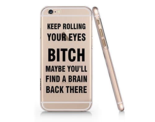 "Keep Rolling Your Eyes Bitch Maybe You'll Find a Brain Back There" Transparent Plastic Phone Case Phone Cover iphone 6/6s ^_^Yurishop (VA576sl.6)