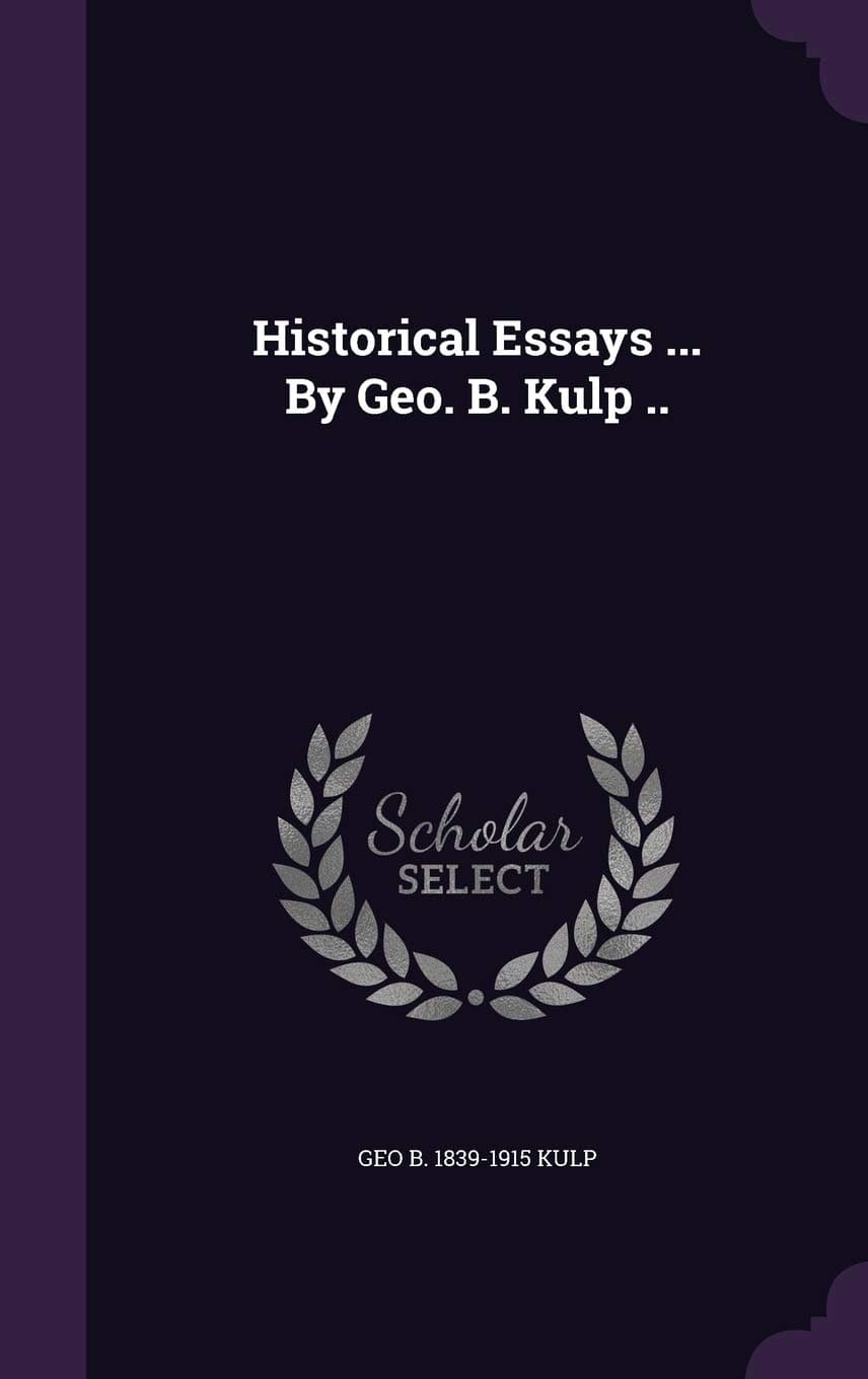 Historical Essays ... by Geo. B. Kulp ..