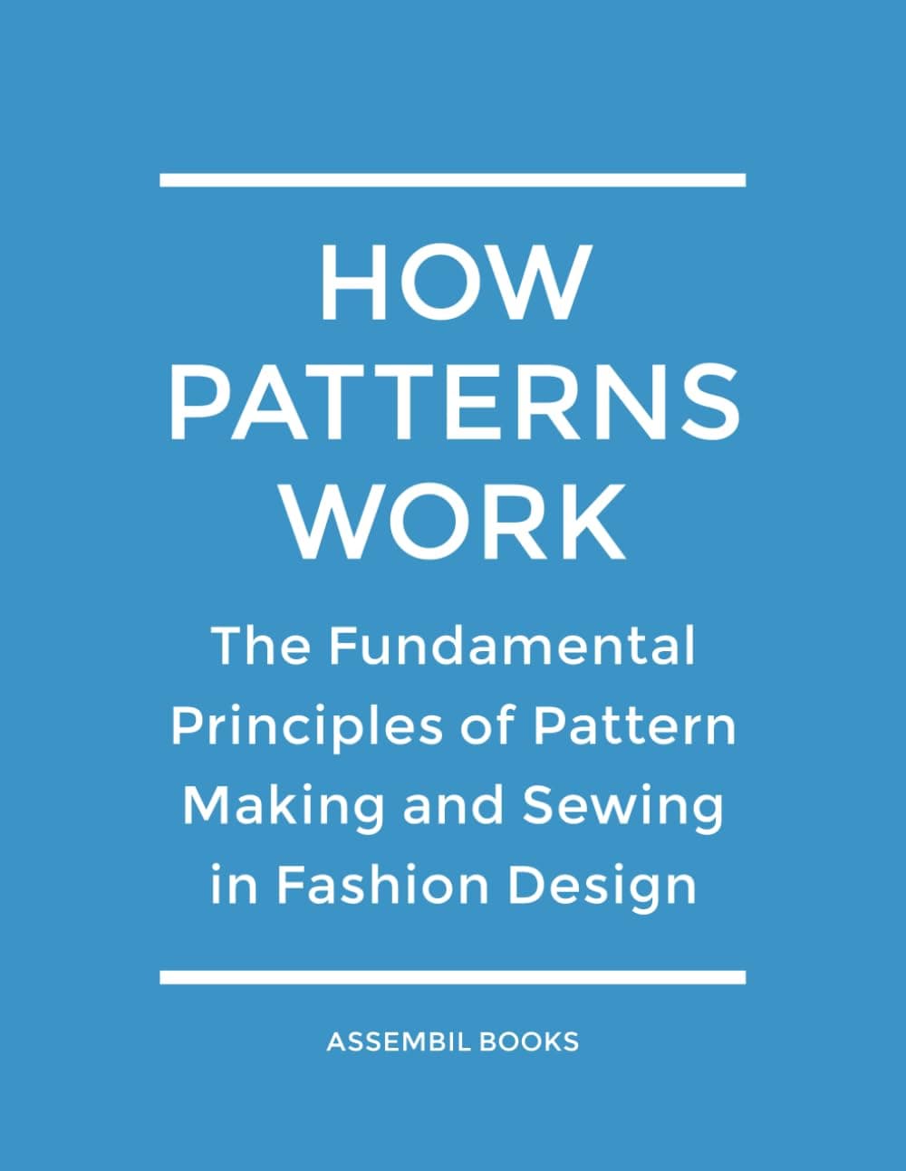 How Patterns Work: The Fundamental Principles of Pattern Making and Sewing in Fashion Design