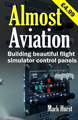 Almost Aviation: Building beautiful flight simulator control panels Paperback – November 11, 2016