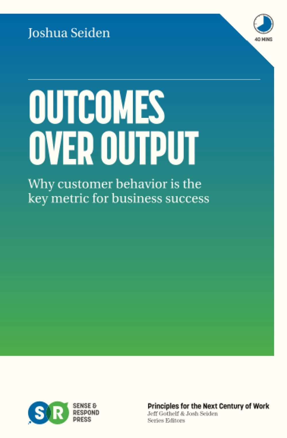 Outcomes Over Output: Why customer behavior is the key metric for business success Paperback – April 8, 2019