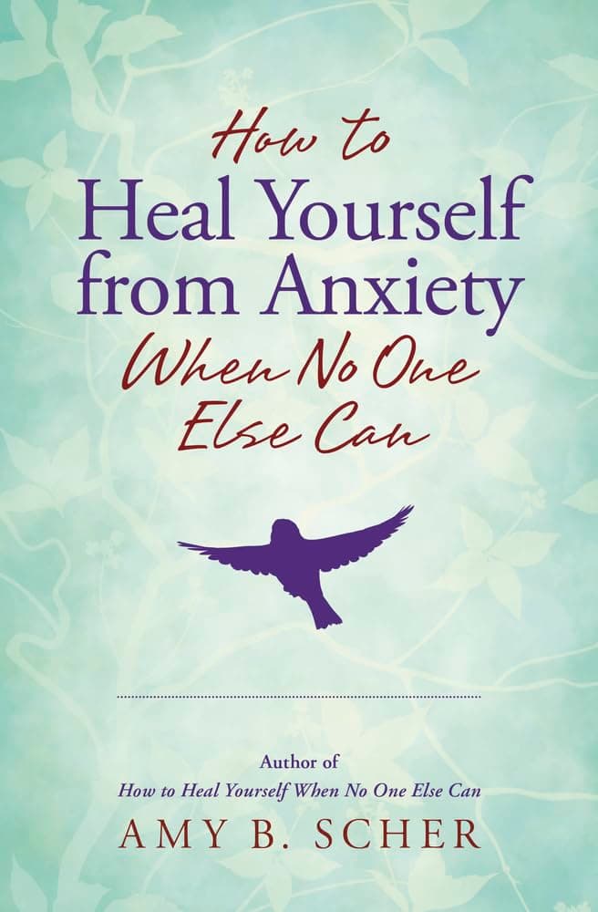 How to Heal Yourself from Anxiety When No One Else Can: