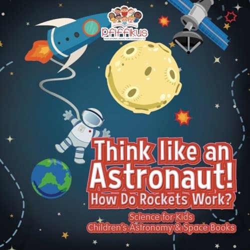 Think like an Astronaut! How Do Rockets Work? - Science for Kids - Children's Astronomy & Space Books