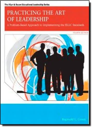 Practicing the Art of Leadership: A Problem-Based Approach to Implementing the ISLLC Standards (4th Edition)