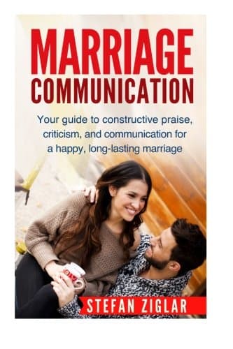 Marriage Communication: Your Guide to Constructive Praise, Criticism, and Communication for a Happy, Long-lasting Marriage!