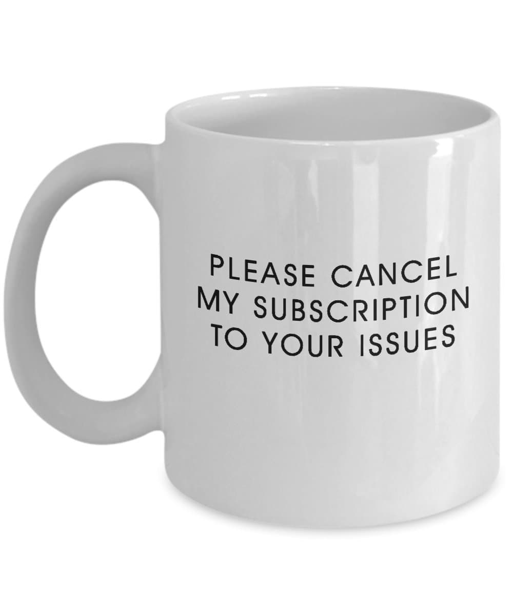 Please cancel my subscription to your issues mug - 11oz