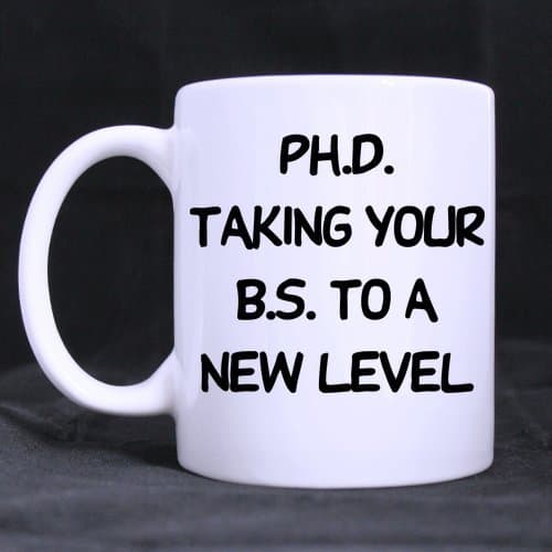 Pretty Specially-made Funny Quotes "PHD.Taking your BS to a new level" Ceramic White Mug
