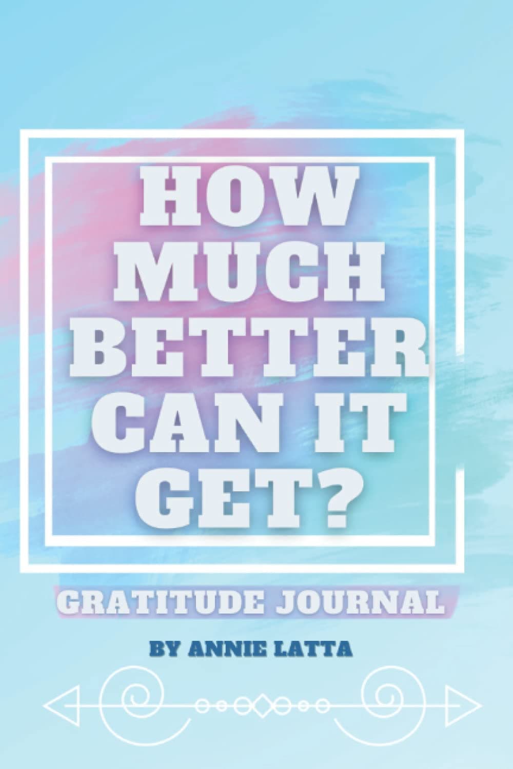 How Much Better Can it Get?: Gratitude Journal