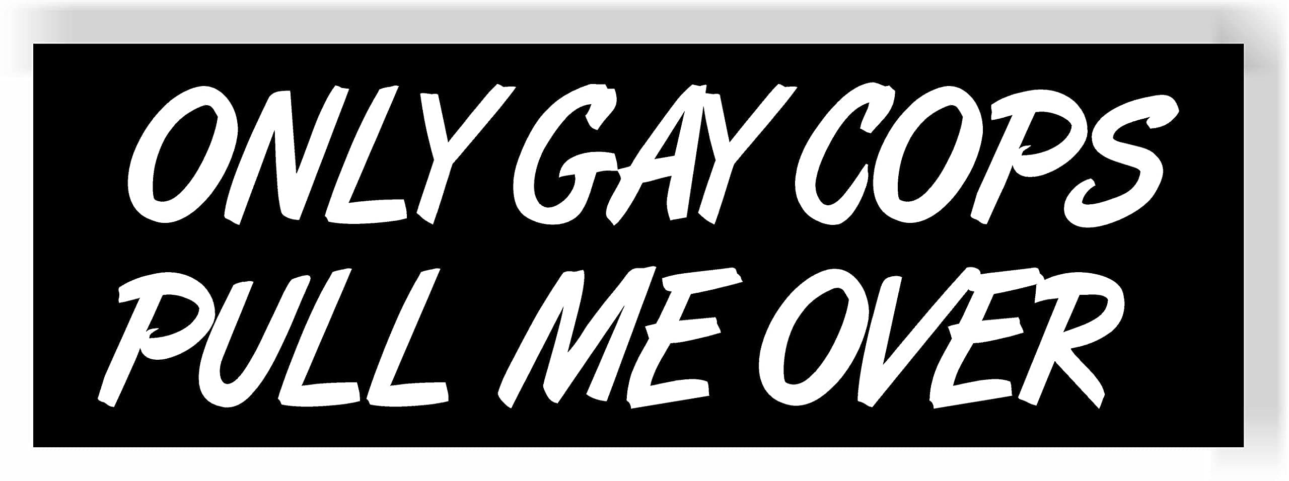 Only Gay Cops Pull Me Over Magnet Bumper 8.25" x 2.75"