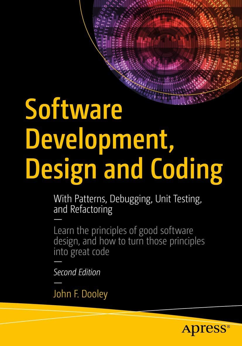 Software Development, Design and Coding: With Patterns, Debugging, Unit Testing, and Refactoring Second Edition