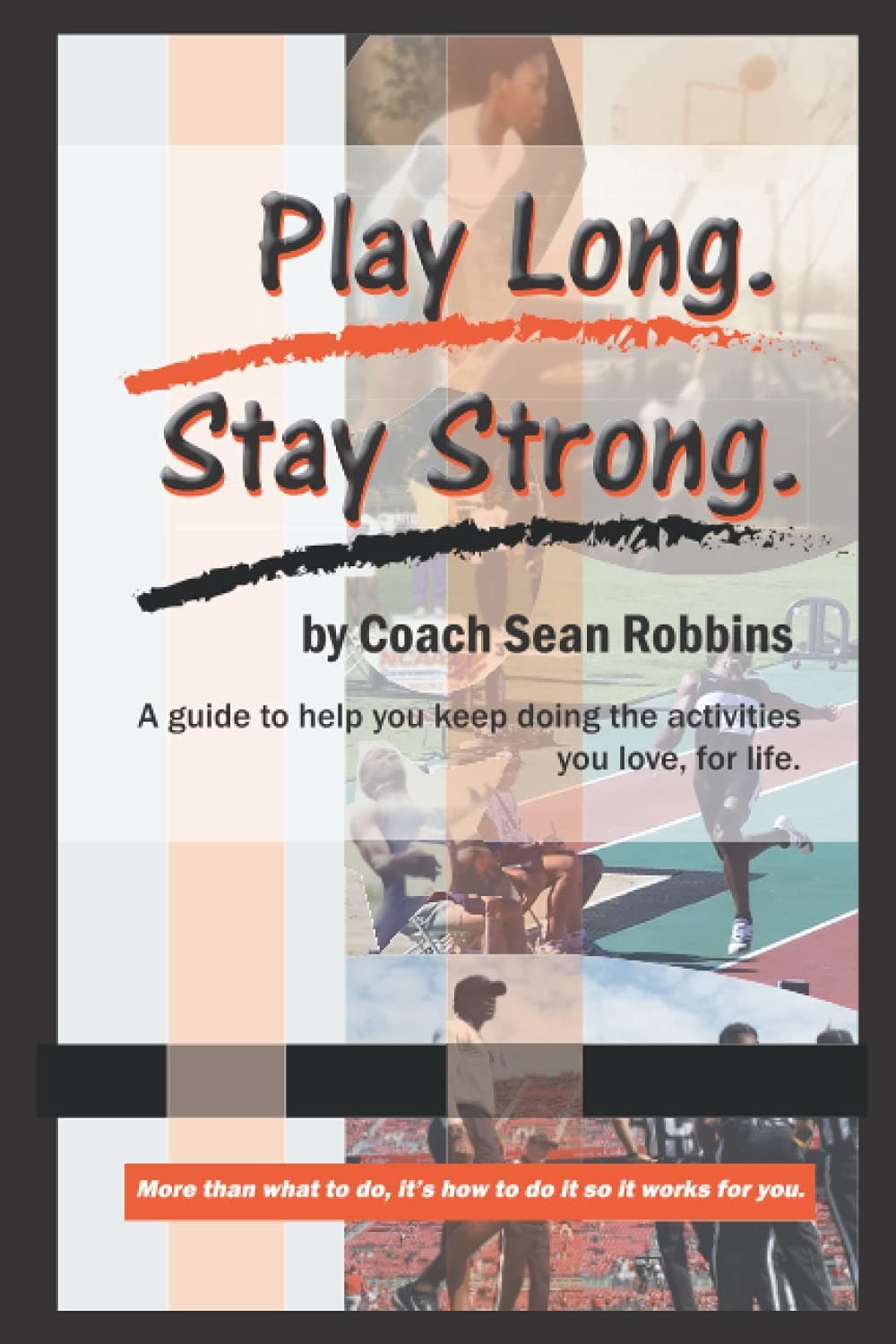 Play Long. Stay Strong.: A guide to help you keep doing the activities you love, for life.