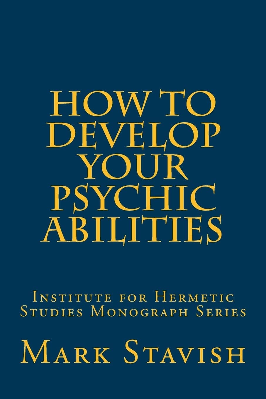 How to Develop Your Psychic Abilities: Institute for Hermetic Studies Monograph Series Paperback – March 18, 2016