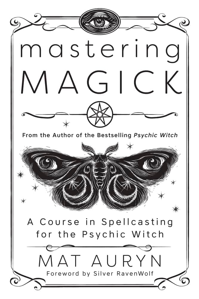 Mastering Magick: A Course in Spellcasting for the Psychic Witch (Mat Auryn's Psychic Witch, 2)
