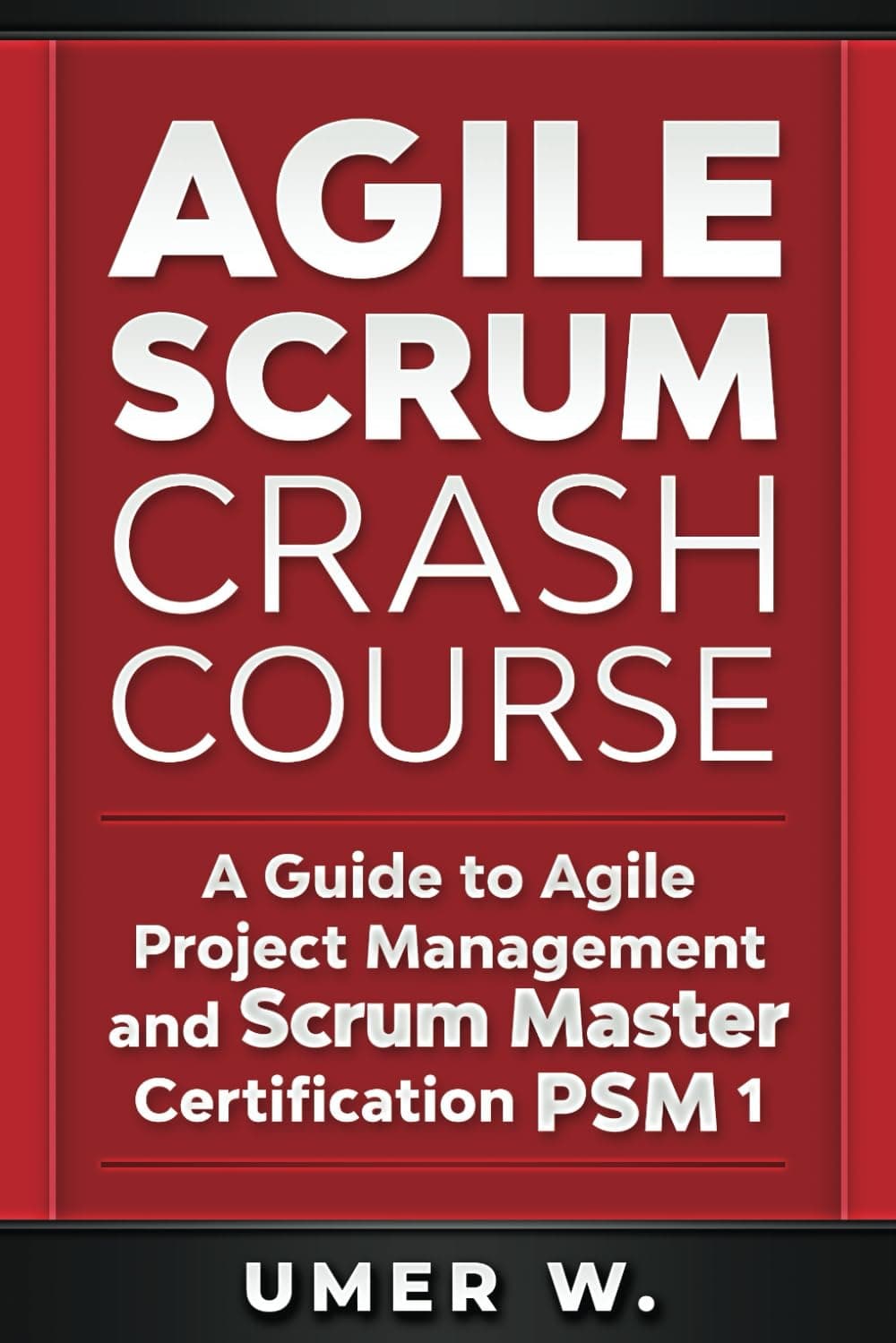 Agile Scrum Crash Course: A Guide To Agile Project Management and Scrum Master Certification PSM 1