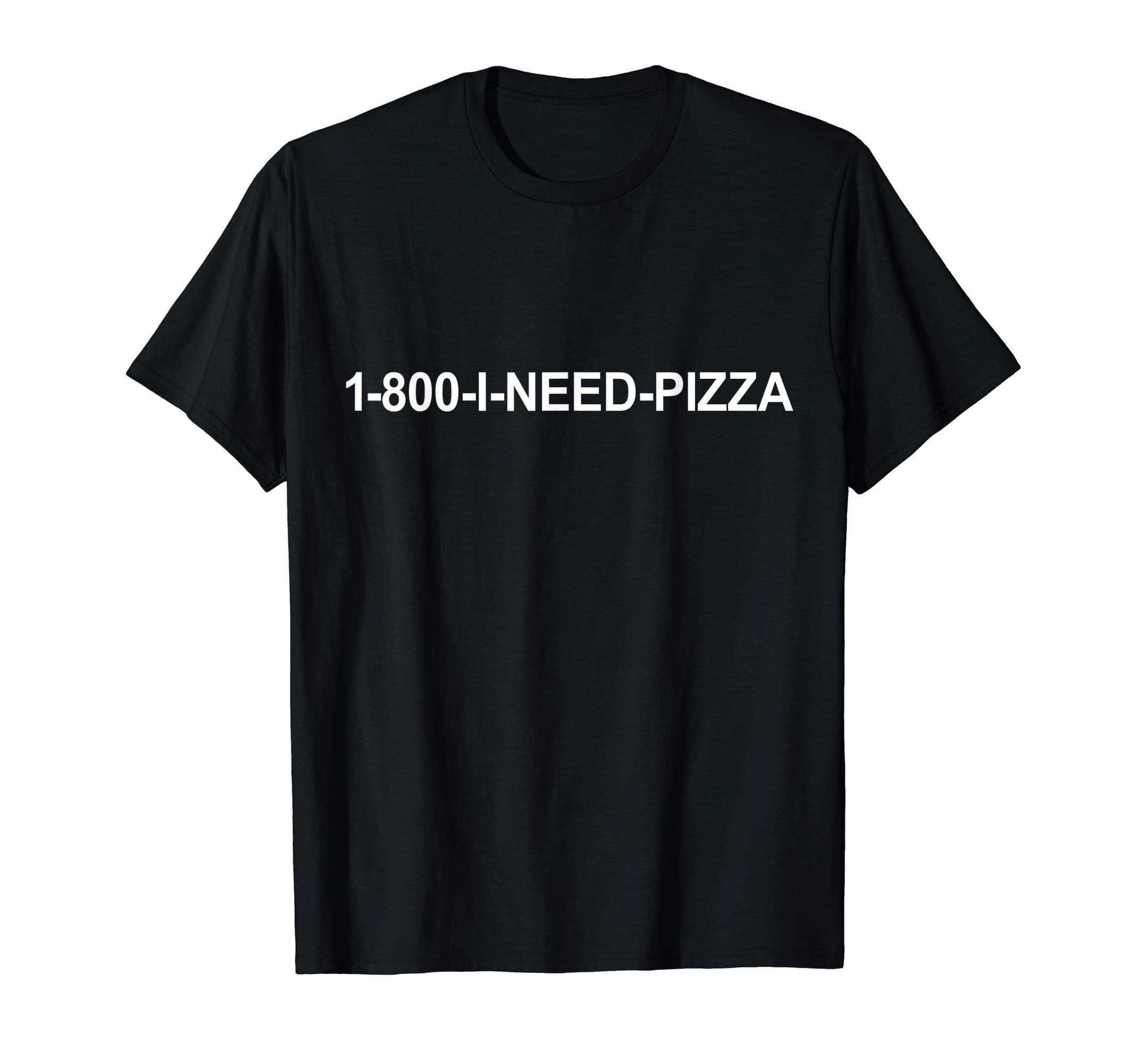 1 800 I Need PizzaT-Shirt