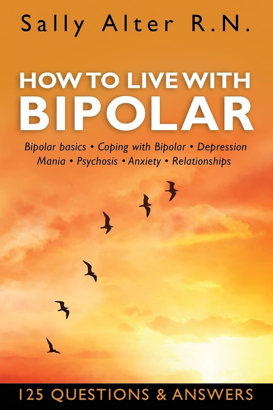 HOW TO LIVE WITH BIPOLAR: Bipolar Basics • Coping with Bipolar • Depression • Mania • Psychosis • Anxiety • Relationships