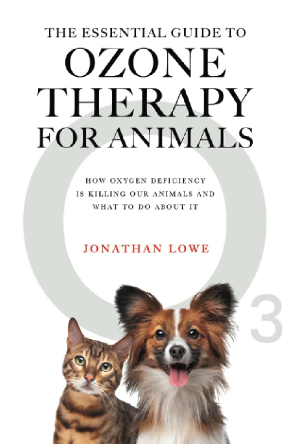 The Essential Guide to Ozone Therapy for Animals: How Oxygen Deficiency Is Killing Our Animals and What to Do About It