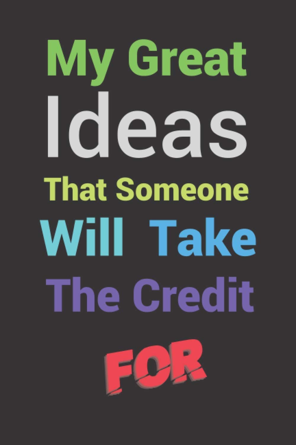 My Great Ideas That Someone Else Will Take The Credit For: Funny Saying Gift Journal