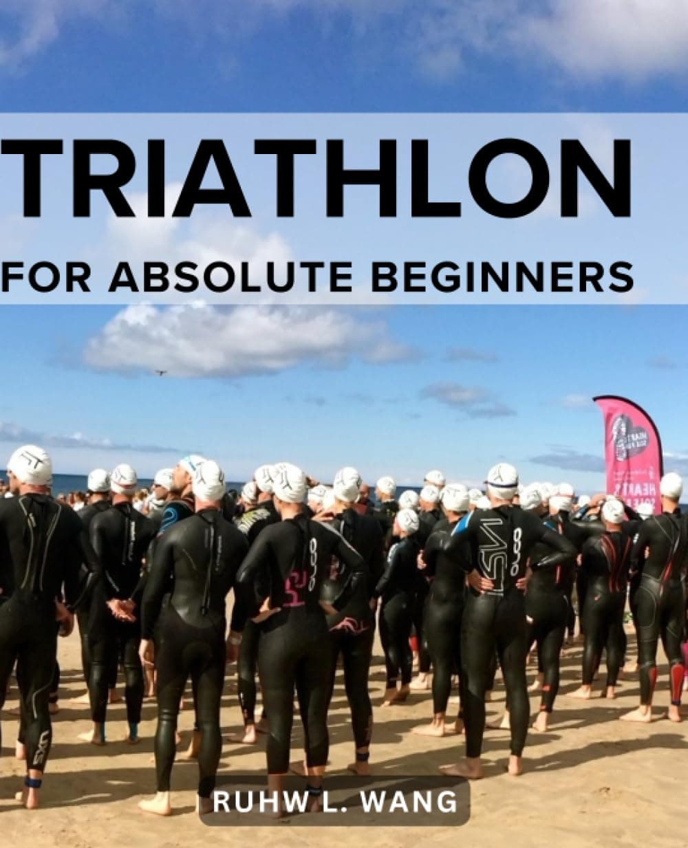 Triathlon For Absolute Beginners: A Comprehensive Plan for Your Season from Base Training to Race Day | Achieve Peak Performance and Conquer Every Triathlon with Expert Training Strategies