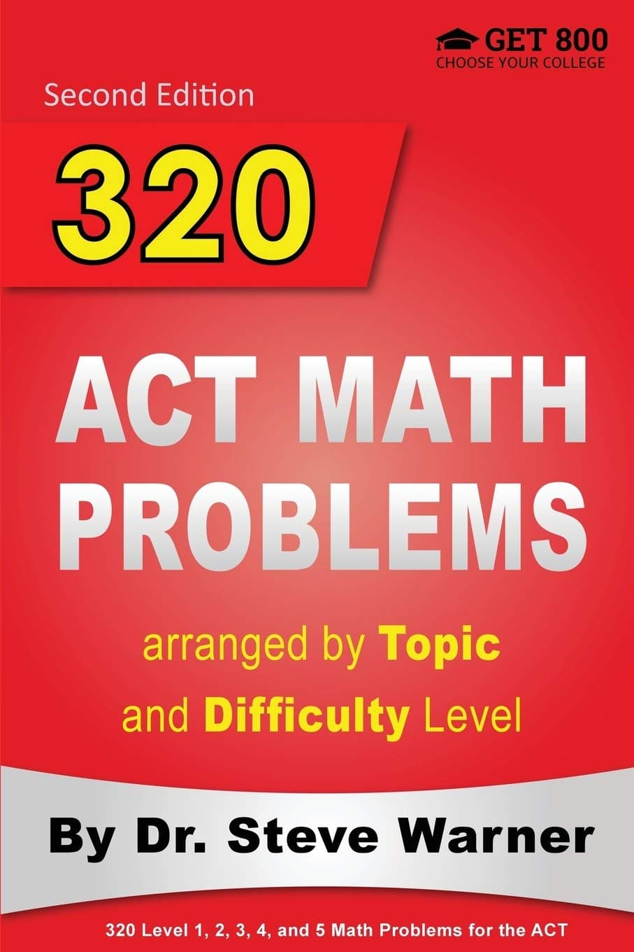 320 ACT Math Problems arranged by Topic and Difficulty Level, 2nd Edition: 160 ACT Questions with Solutions, 160 Additional Questions with Answers