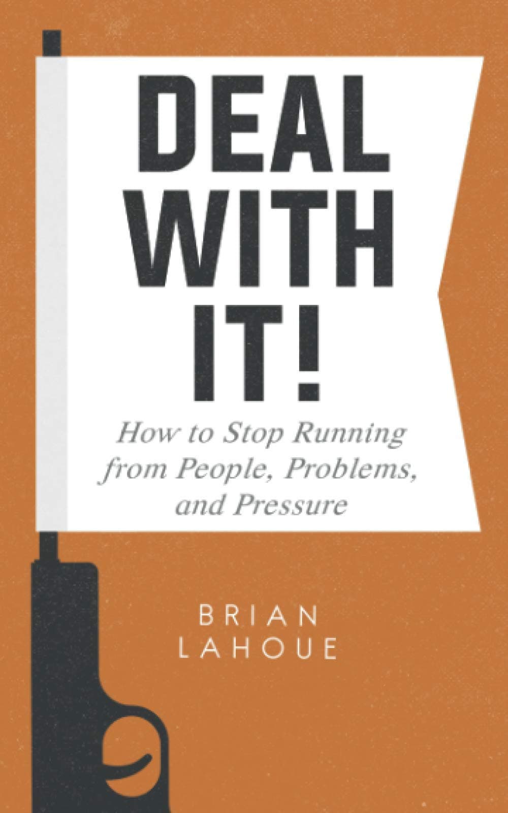 Deal With It!: How to Stop Running from People, Problems, and Pressure
