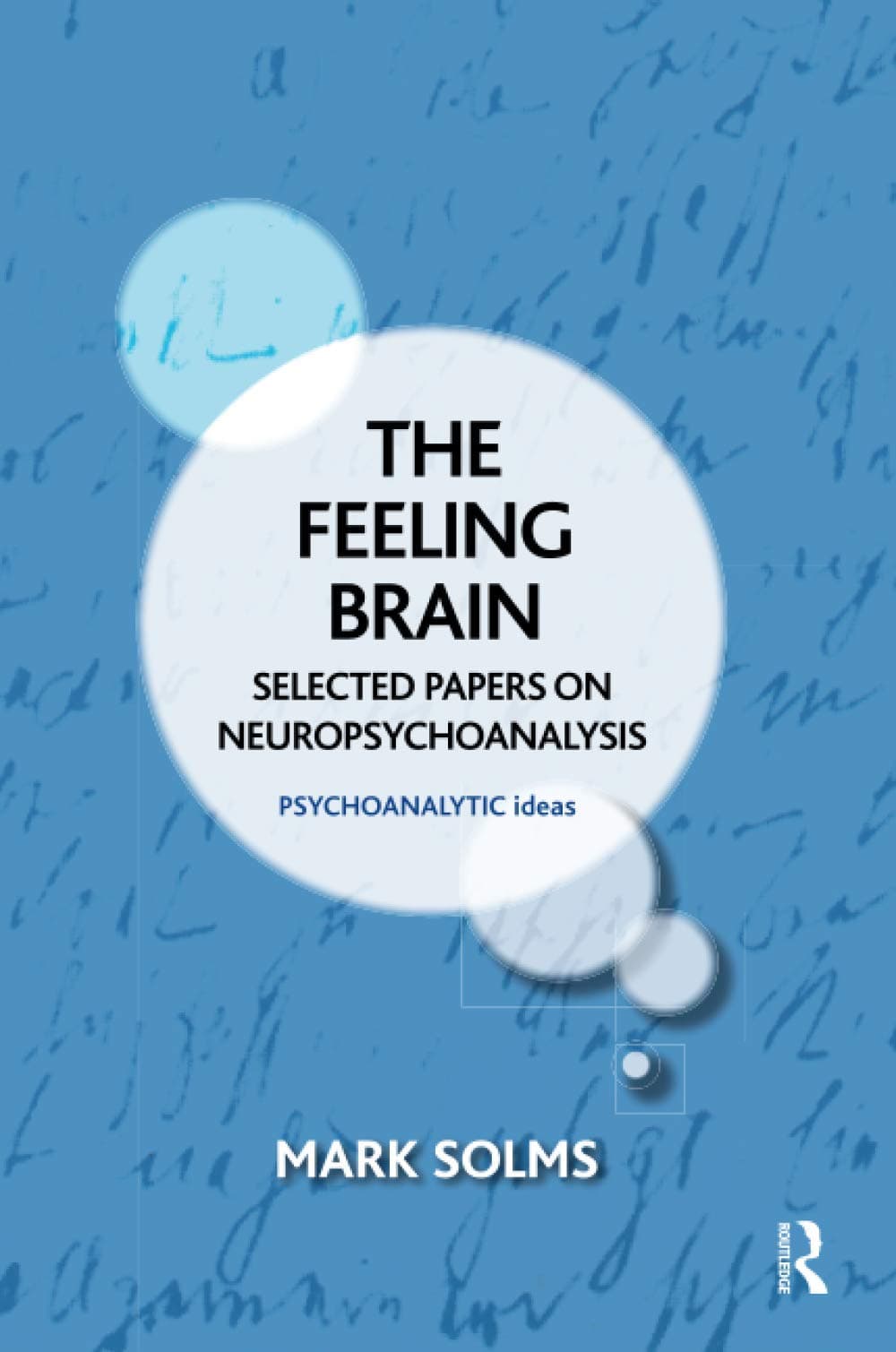 The Feeling Brain: Selected Papers on Neuropsychoanalysis (The Psychoanalytic Ideas Series)