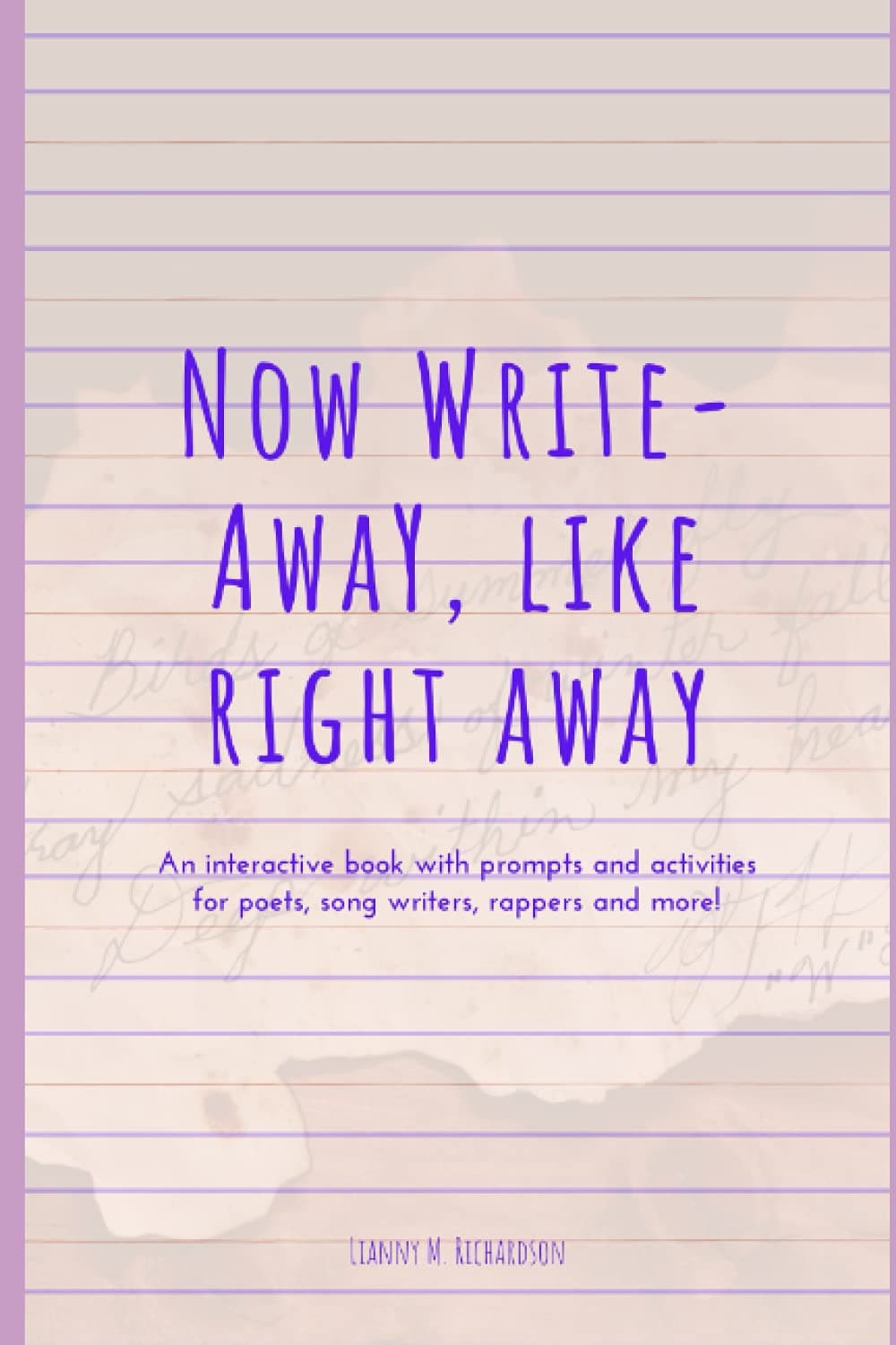 Now Write-Away, Like Right Away: An interactive book with prompts and activities for poets, song writers, rappers and more