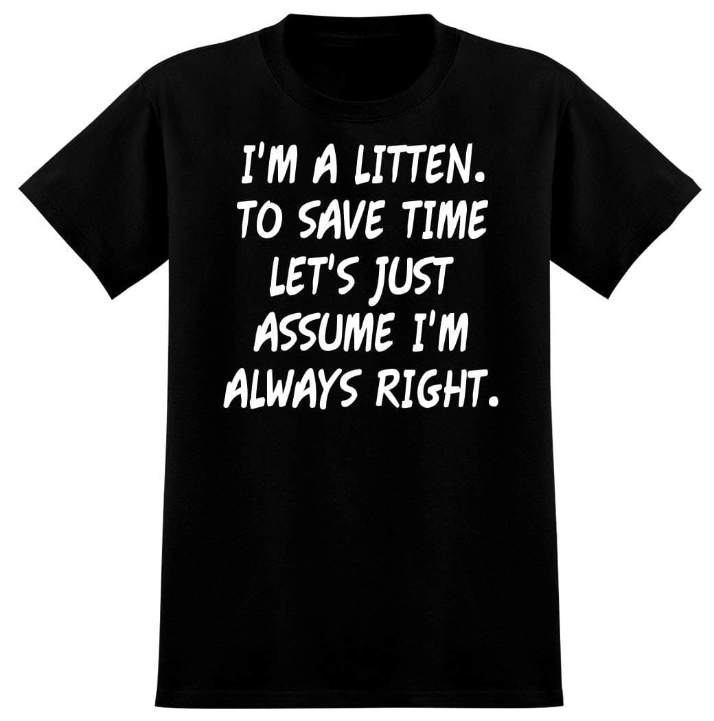 I'm A Litten. To Save Time Let's Just Assume I'm Always Right. - Men's Graphic Tee
