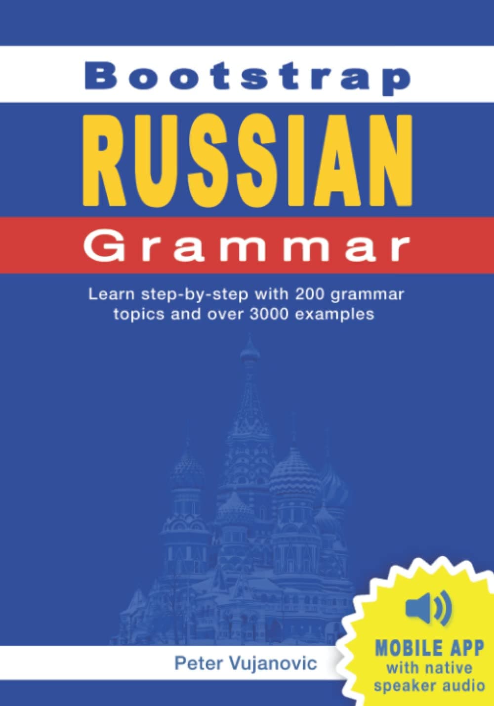 Bootstrap Russian Grammar: Learn step-by-step with 200 grammartopics and over 3000 examples