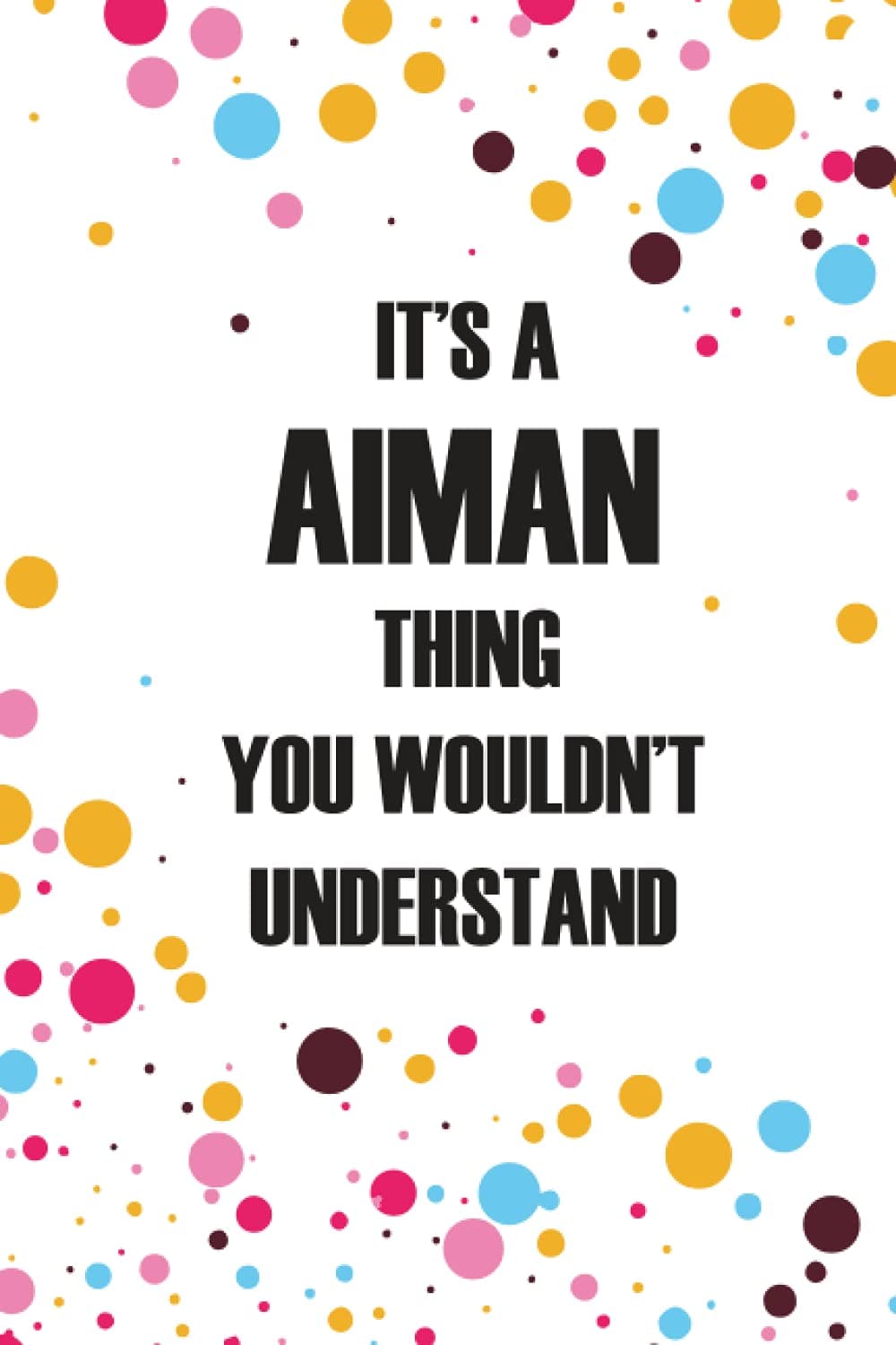 It's a Aiman Thing You Wouldn't Understand: Personalized Name Journal forAIMAN , College Ruled Lined Paper,Personalized gifts for men,boys , Gifts for AIMAN Matte cover