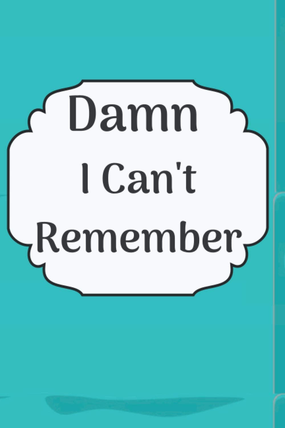 Damn I can't Remember: Small Notebook For Passwords Journal Username and Password Notebooks,120 Pages, Size 6"x"9 in