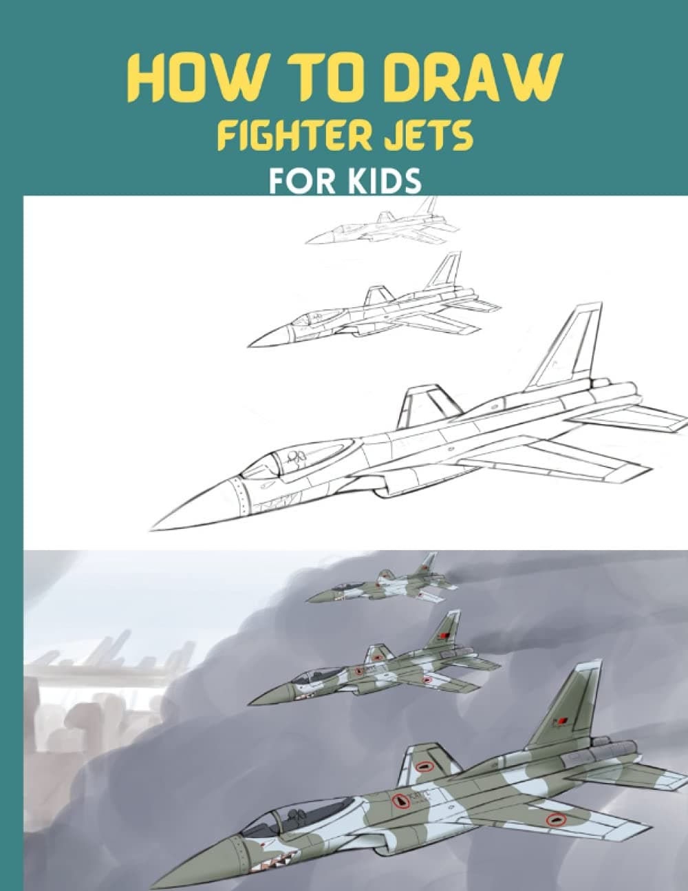 How To Draw Fighter Jets: Step By Step Drawing Book To Draw F16 Fighting Falcon,lockheed Sr-71 Blackbird,sukhoi Su-35 And Many More Fighter Jets