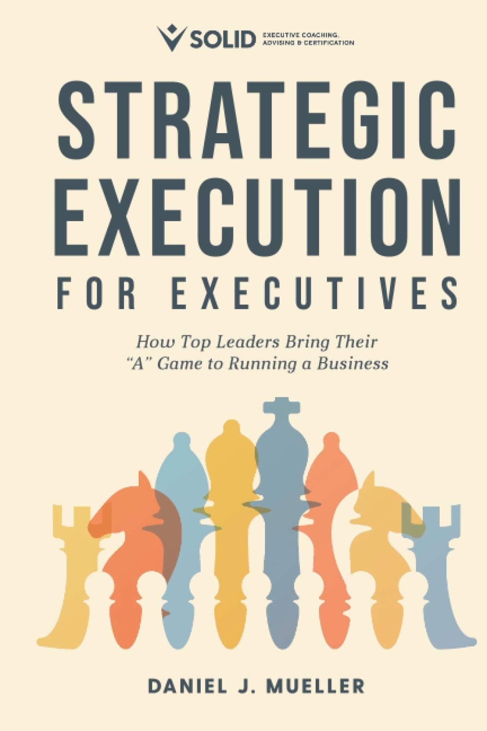 Strategic Execution for Executives: How Top Leaders Bring Their "A" Game to Running a Business