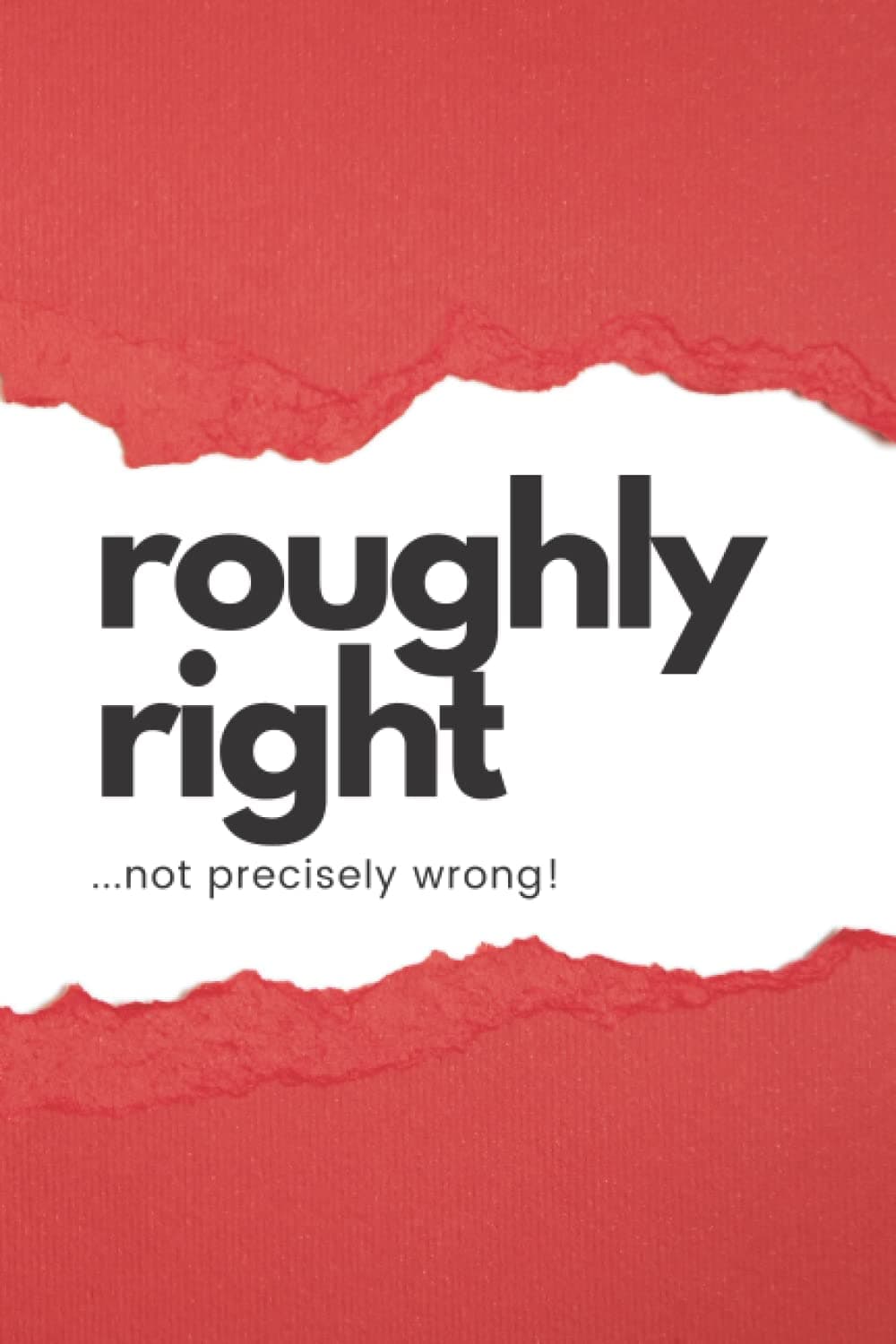 Roughly Right: Not Precisely Wrong