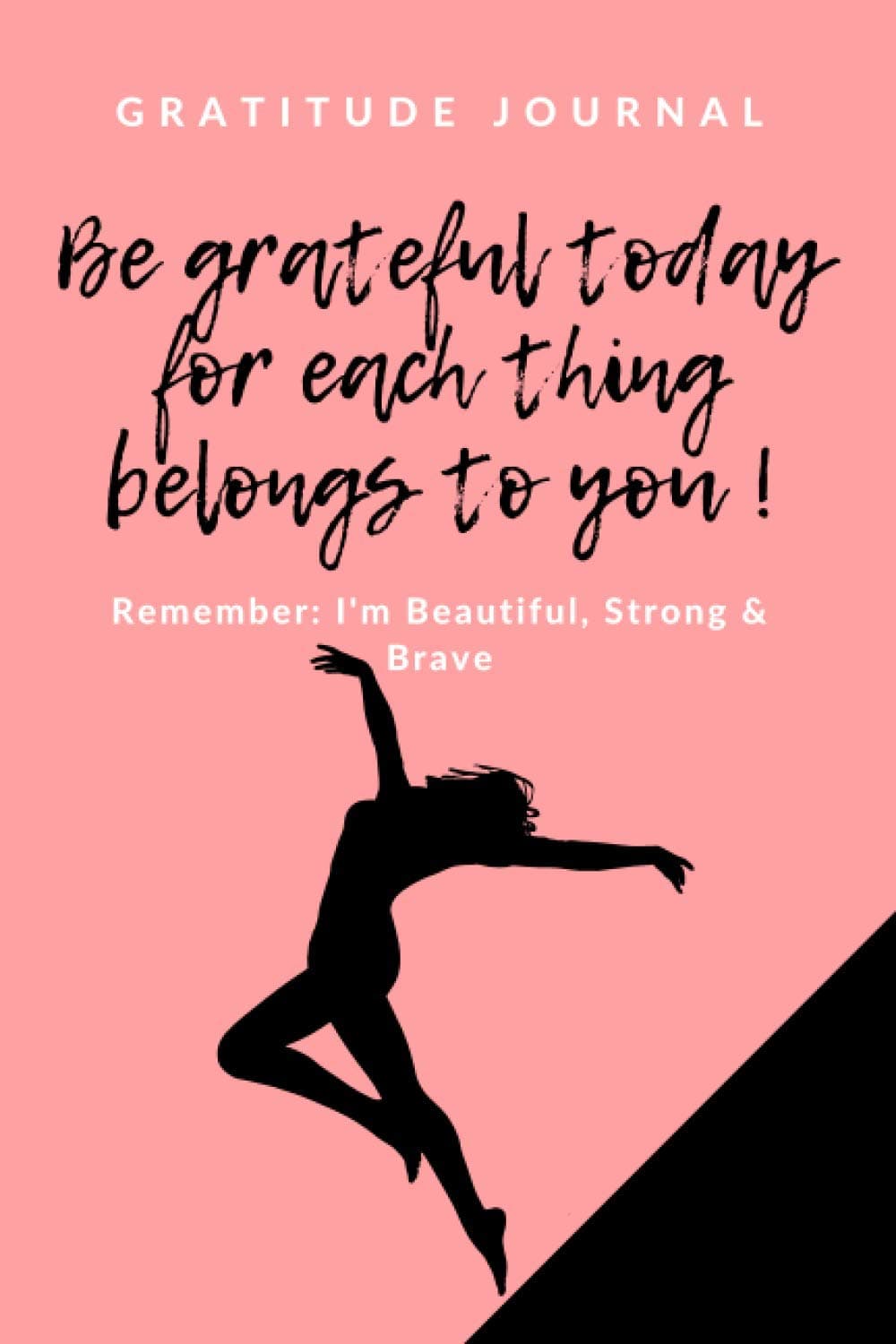 G R A T I T U D E J O U R N A L- Be grateful today for each thing belongs to you ! Remember: I'm Beautiful, Strong & Brave: 100 days to improve your ... positive, happy, prayerful, and less stressed