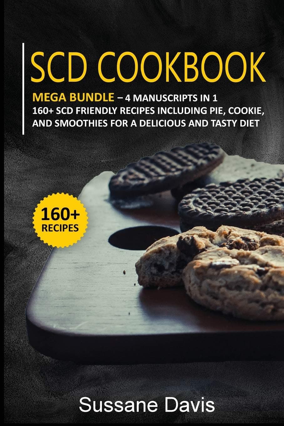 Scd Cookbook: MEGA BUNDLE - 4 Manuscripts in 1 - 160+ SCD - friendly recipes including pie, cookie, and smoothies for a delicious and tasty diet