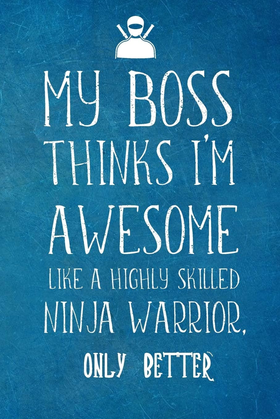 My Boss Thinks I'm Awesome Like A Highly Skilled Ninja Warrior: Employee Team Appreciation Gift- Lined Blank Notebook Journal