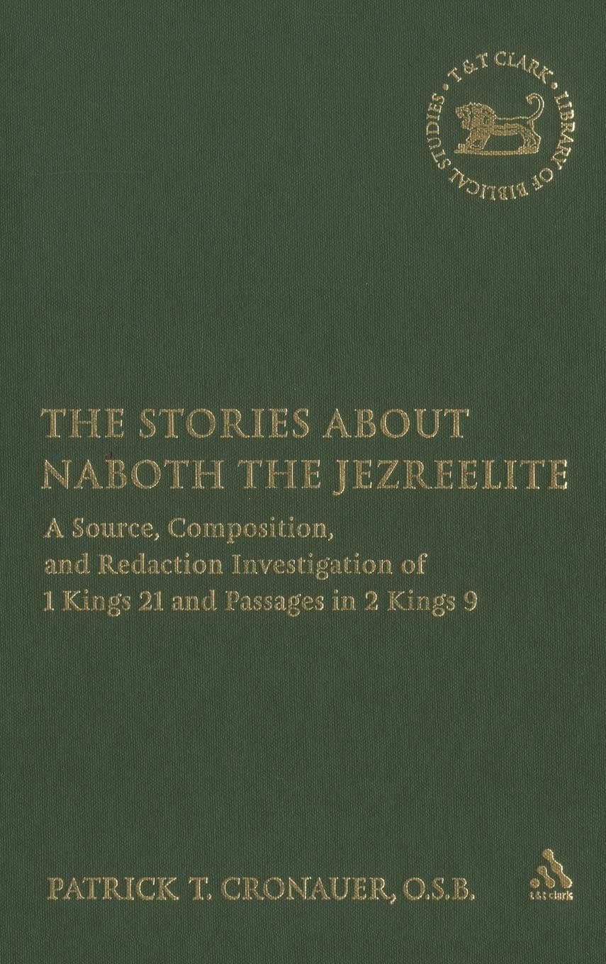 The Stories About Naboth the Jezreelite: A Source, Composition and Redaction Investigation of 1 Kings 21 and Passages in 2 Kings 9: v. 424 (The Library of Hebrew Bible/Old Testament Studies)