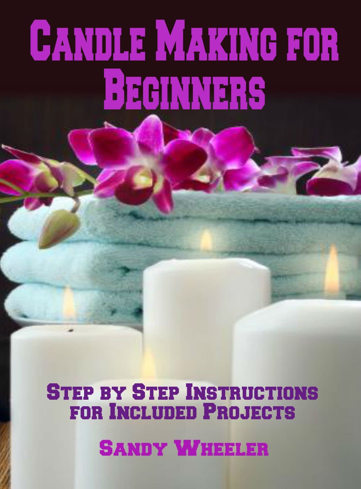 Candle Making for Beginners: Step by Step Instructions for Included Projects