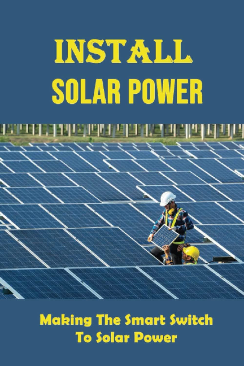 Install Solar Power: Making The Smart Switch To Solar Power