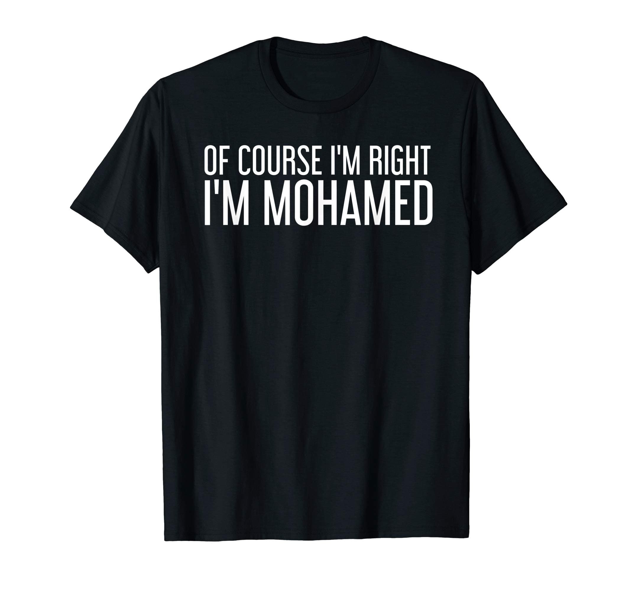 Birthday Custom Name For Him Joke Christmas LoversOF COURSE I'M RIGHT I'M MOHAMED Funny Personalized Name Gift T-Shirt