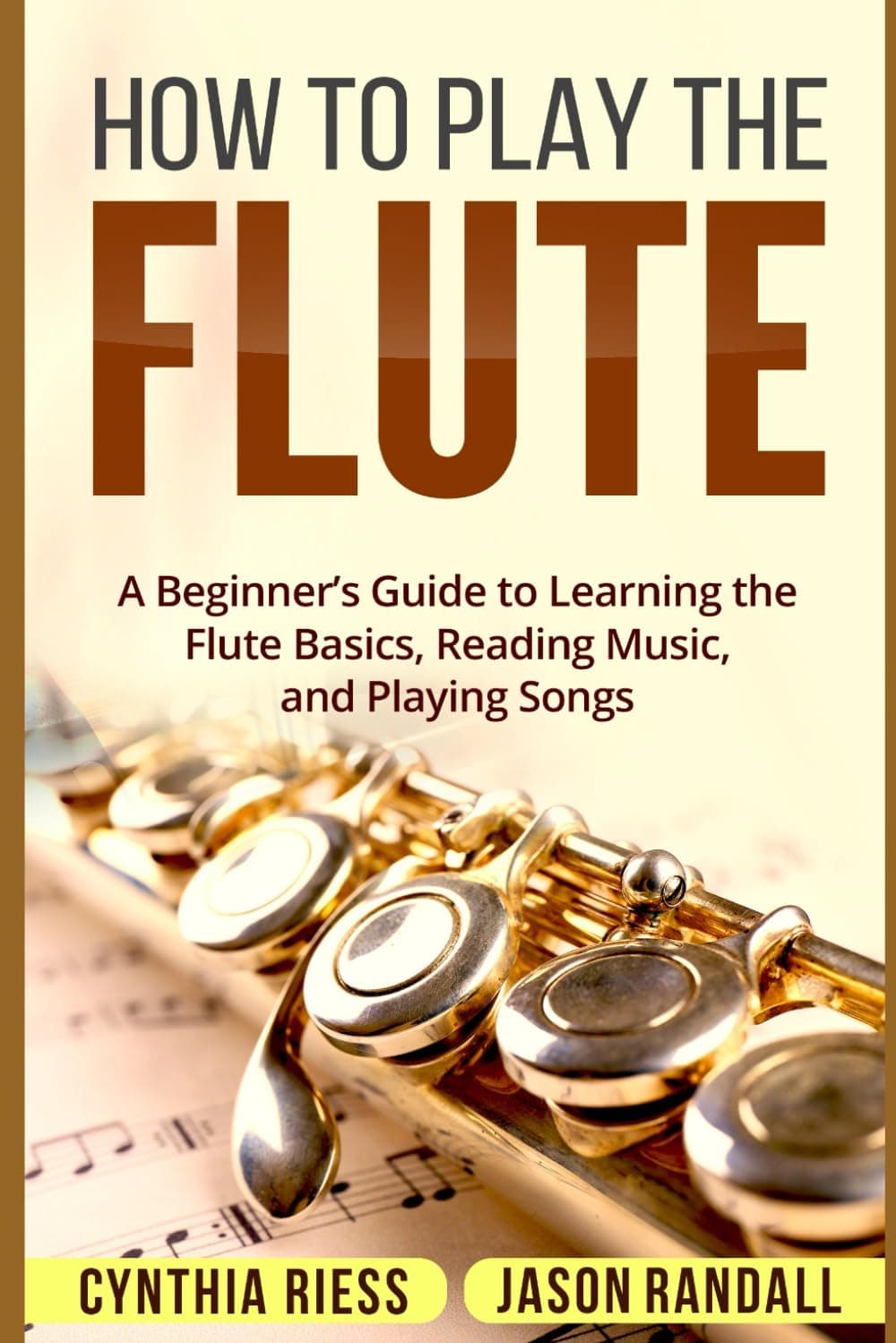 How to Play the Flute: A Beginner's Guide to Learning the Flute Basics, Reading Music, and Playing Songs