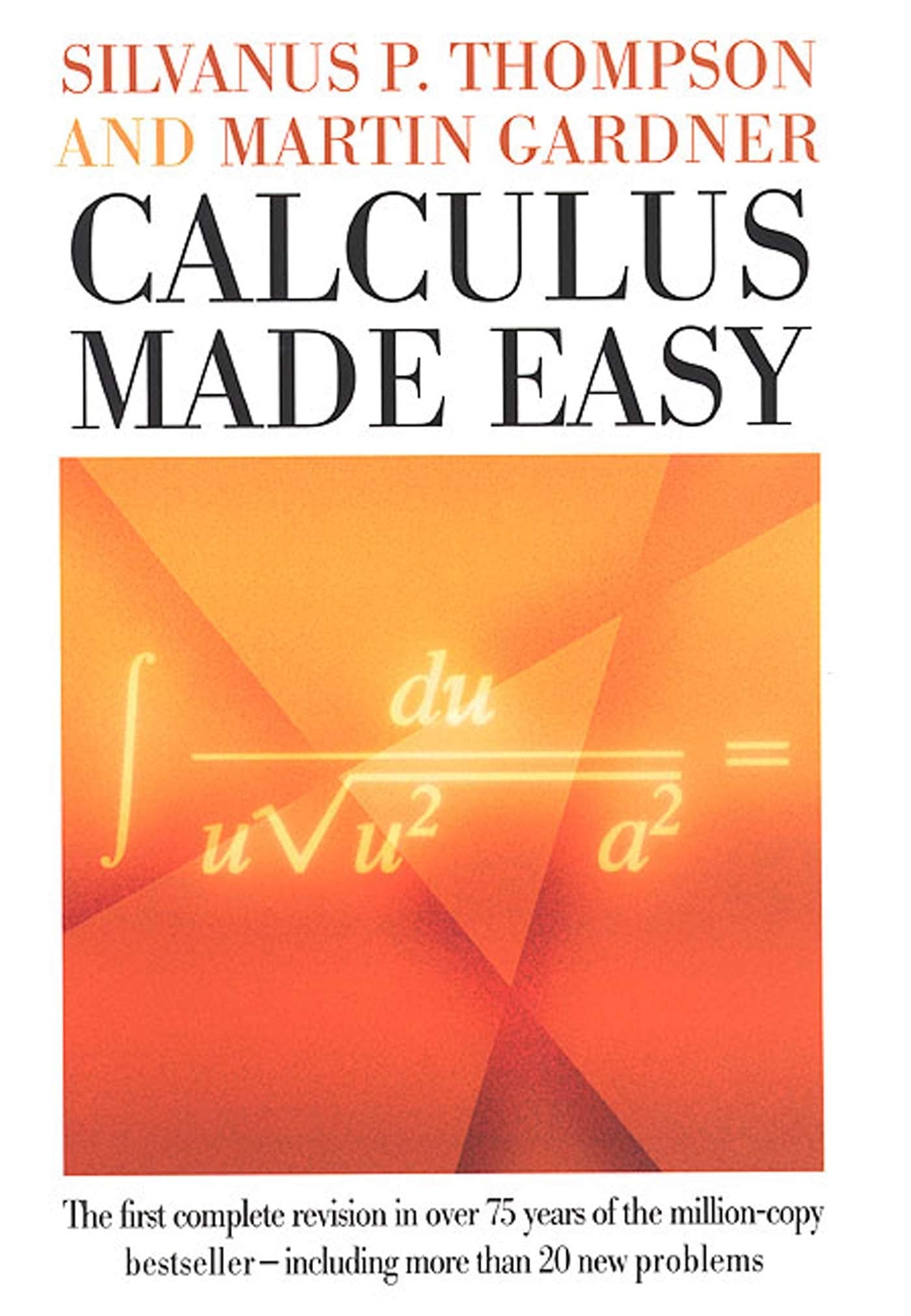 Calculus Made Easy: Being a Very-Simplest Introduction to Those Beautiful Methods of Reckoning Which Are Generally Called by the Terrifying Names of the Differential calc Hardcover – Illustrated, September 8, 1998